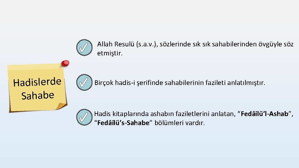 Allah Resulü (s. a. v. ), sözlerinde sık sahabilerinden övgüyle söz etmiştir. Hadislerde Sahabe