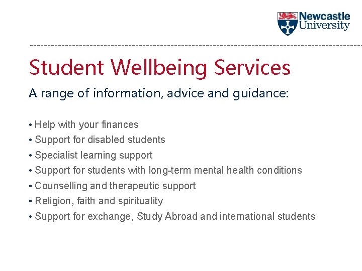 Student Wellbeing Services A range of information, advice and guidance: • Help with your