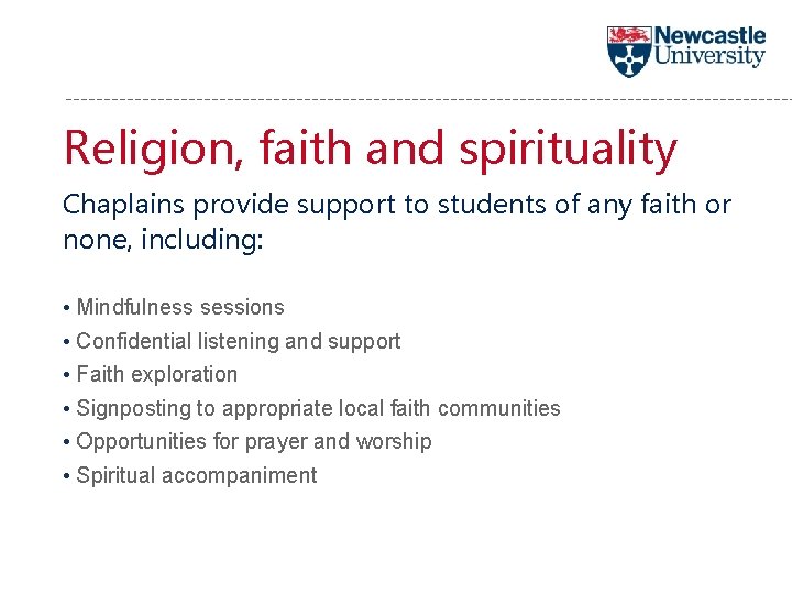 Religion, faith and spirituality Chaplains provide support to students of any faith or none,