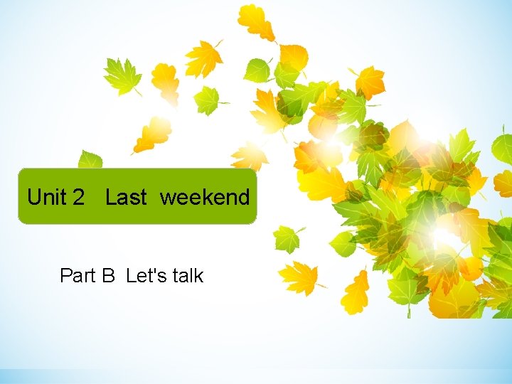Unit 2 Last weekend Part B Let's talk 