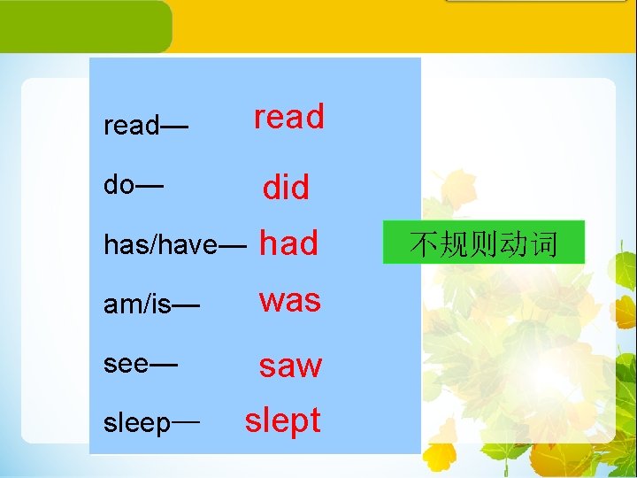 read— do— did has/have— had am/is— was see— saw sleep─ slept 不规则动词 