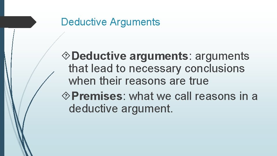 Deductive Arguments Deductive arguments: arguments that lead to necessary conclusions when their reasons are