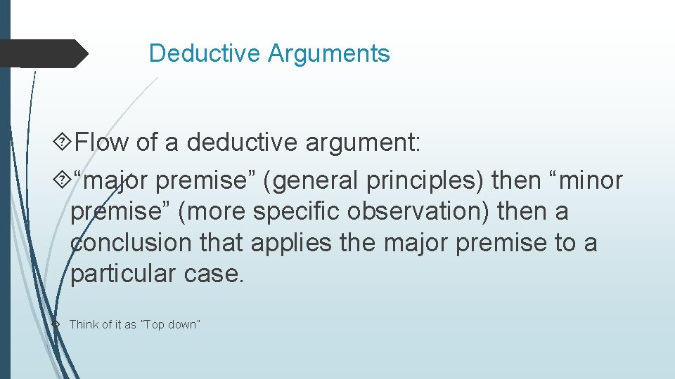 Deductive Arguments Flow of a deductive argument: “major premise” (general principles) then “minor premise”