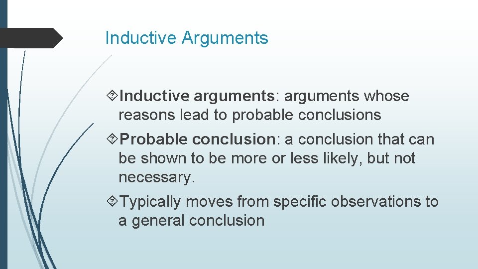 Inductive Arguments Inductive arguments: arguments whose reasons lead to probable conclusions Probable conclusion: a