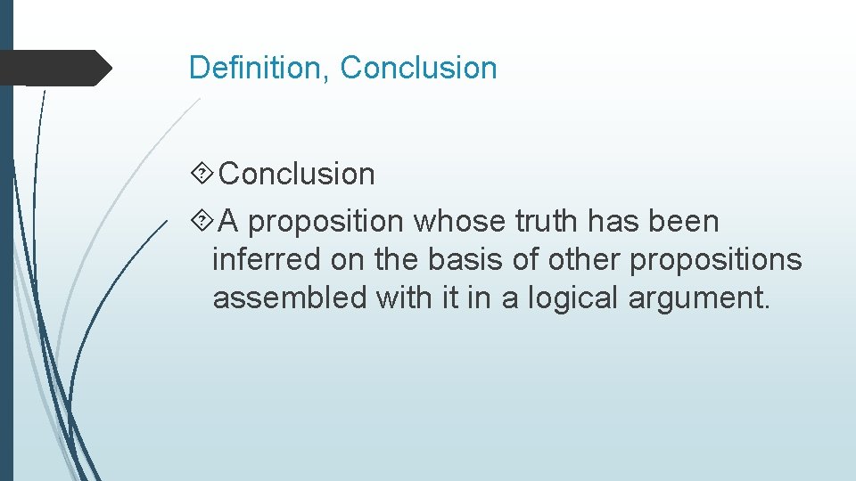 Definition, Conclusion A proposition whose truth has been inferred on the basis of other