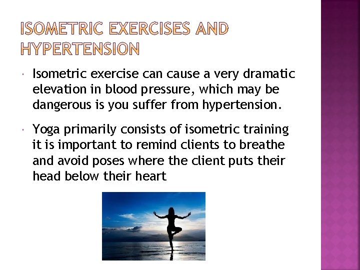 Isometric exercise can cause a very dramatic elevation in blood pressure, which may