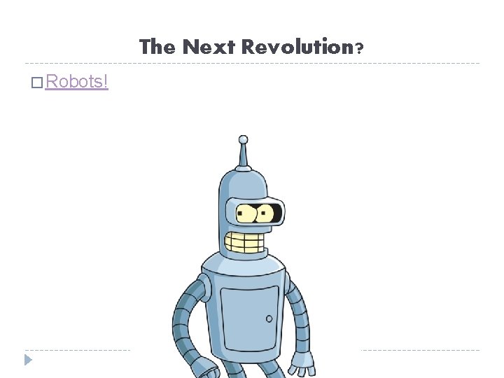 The Next Revolution? � Robots! 
