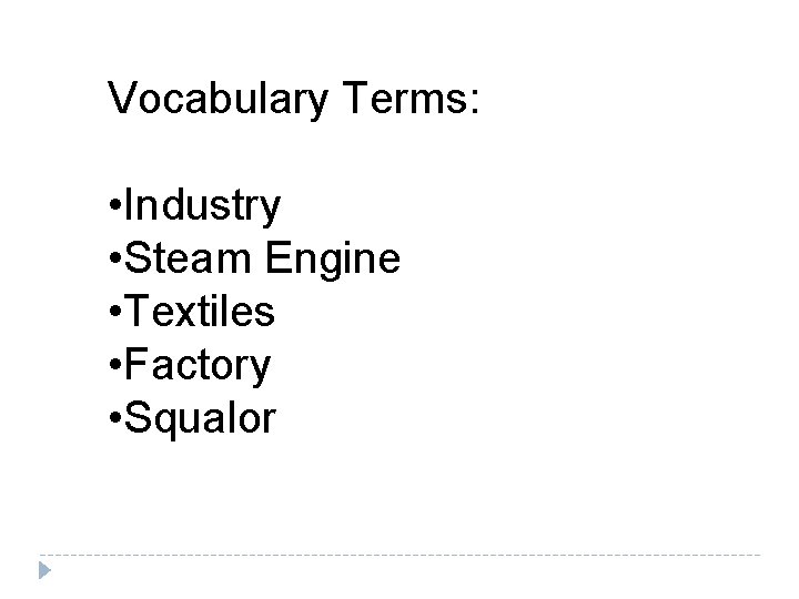 Vocabulary Terms: • Industry • Steam Engine • Textiles • Factory • Squalor 