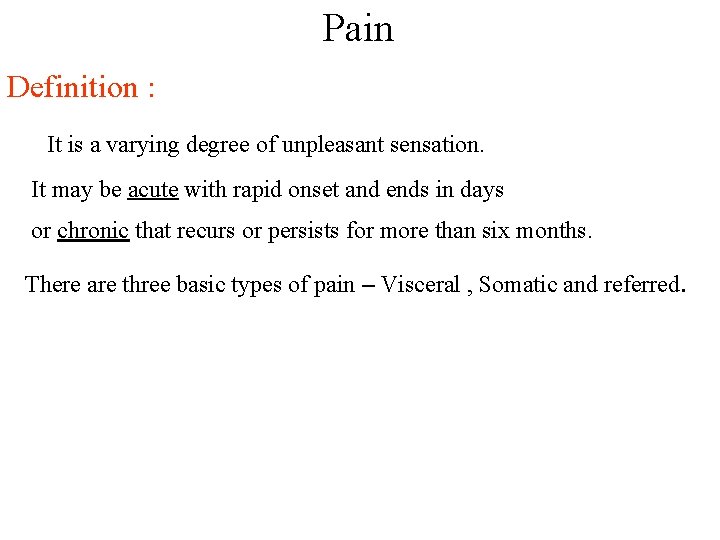 Pain Definition : It is a varying degree of unpleasant sensation. It may be