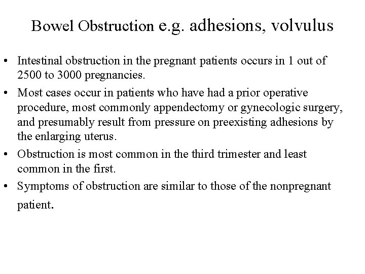 Bowel Obstruction e. g. adhesions, volvulus • Intestinal obstruction in the pregnant patients occurs