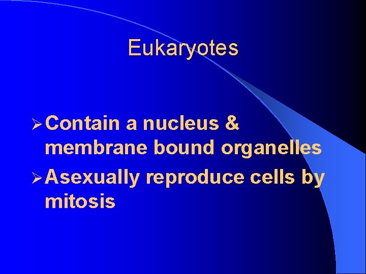 Eukaryotes Ø Contain a nucleus & membrane bound organelles Ø Asexually reproduce cells by