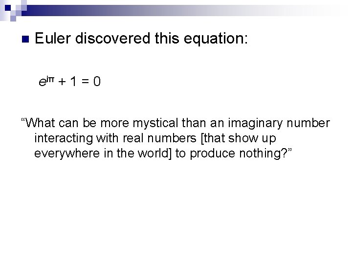 n Euler discovered this equation: eiπ + 1 = 0 “What can be more