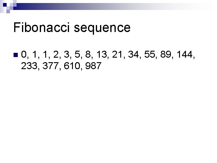 Fibonacci sequence n 0, 1, 1, 2, 3, 5, 8, 13, 21, 34, 55,