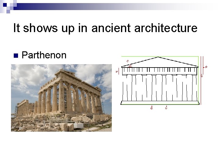 It shows up in ancient architecture n Parthenon 