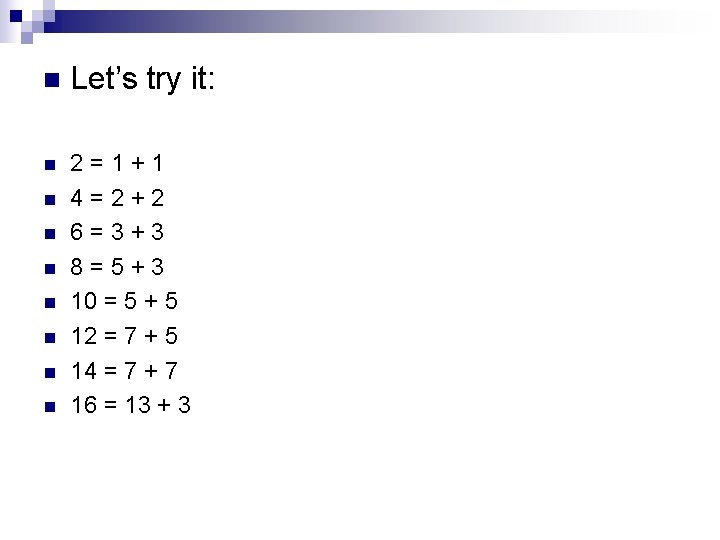 n Let’s try it: n 2=1+1 4=2+2 6=3+3 8=5+3 10 = 5 + 5