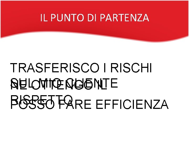 IL PUNTO DI PARTENZA TRASFERISCO I RISCHI SUL MIO CLIENTE NE OTTENGO IL RISPETTO