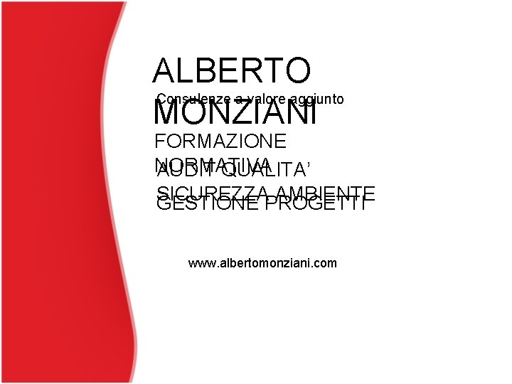 ALBERTO Consulenze a valore aggiunto MONZIANI FORMAZIONE NORMATIVA AUDIT QUALITA’ SICUREZZA AMBIENTE GESTIONE PROGETTI