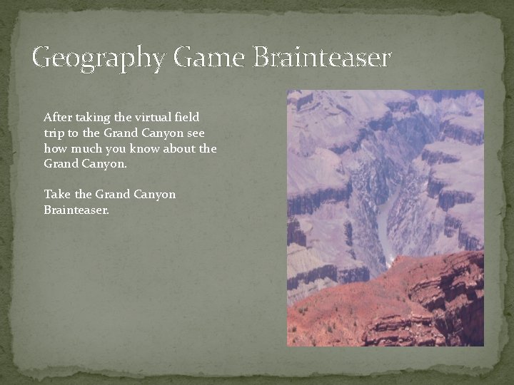 Geography Game Brainteaser After taking the virtual field trip to the Grand Canyon see