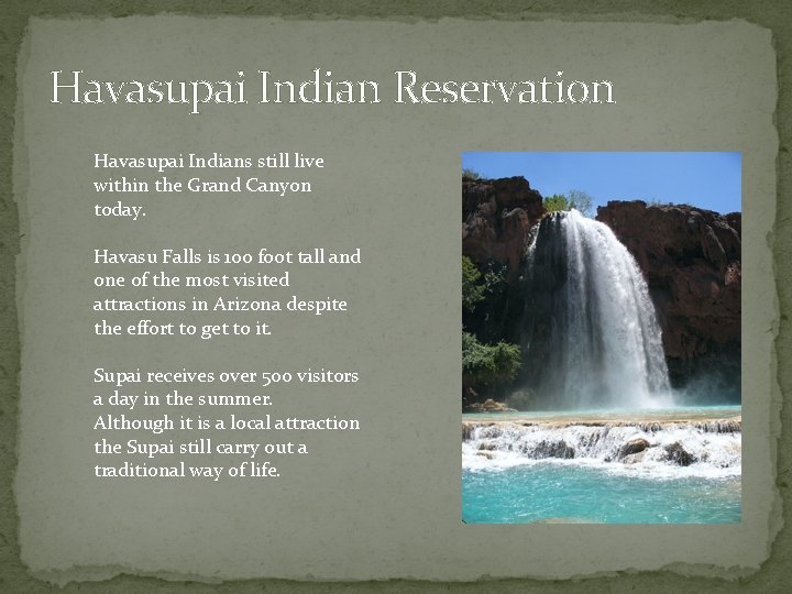 Havasupai Indian Reservation Havasupai Indians still live within the Grand Canyon today. Havasu Falls