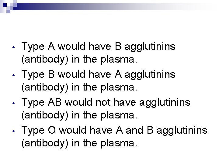  • • Type A would have B agglutinins (antibody) in the plasma. Type