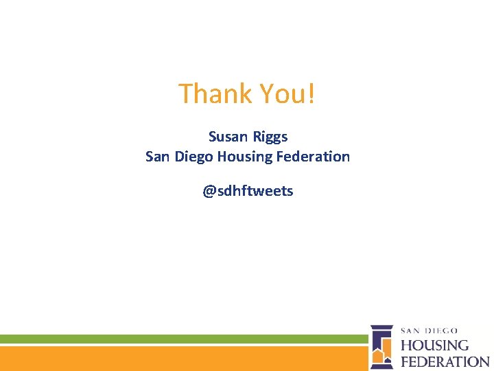 Thank You! Susan Riggs San Diego Housing Federation @sdhftweets 