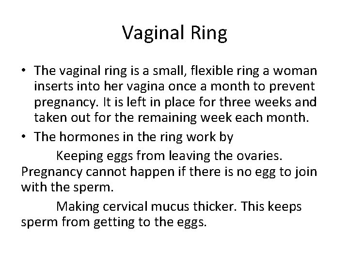 Vaginal Ring • The vaginal ring is a small, flexible ring a woman inserts