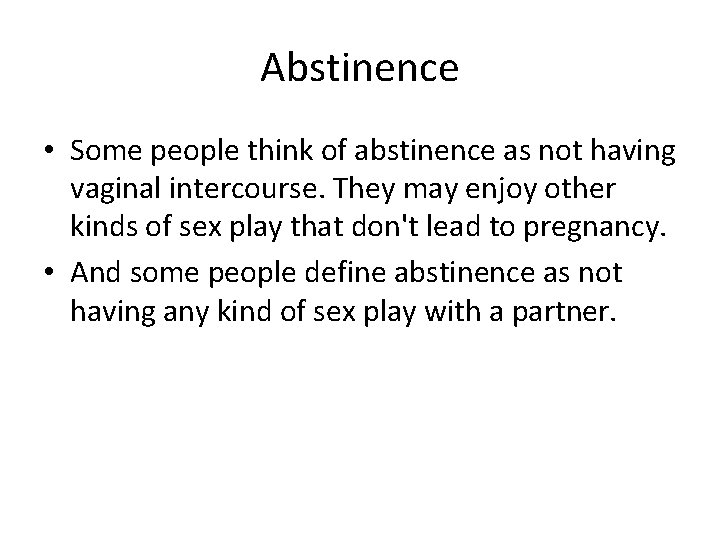 Abstinence • Some people think of abstinence as not having vaginal intercourse. They may