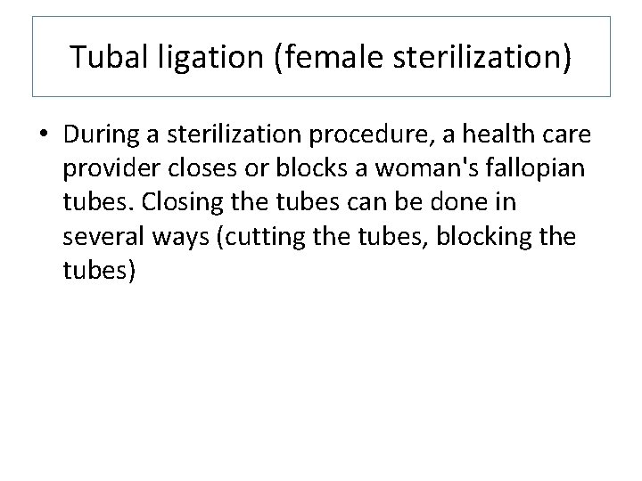 Tubal ligation (female sterilization) • During a sterilization procedure, a health care provider closes