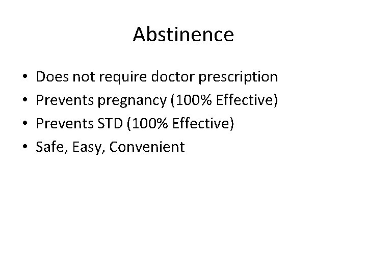 Abstinence • • Does not require doctor prescription Prevents pregnancy (100% Effective) Prevents STD