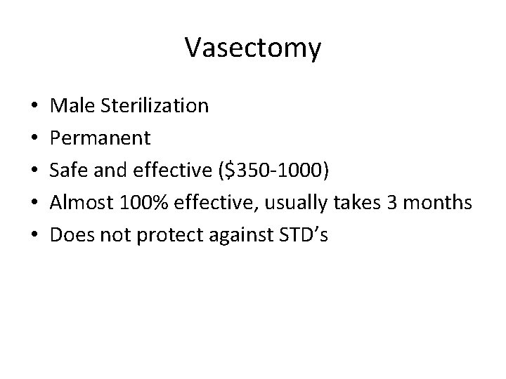 Vasectomy • • • Male Sterilization Permanent Safe and effective ($350 -1000) Almost 100%