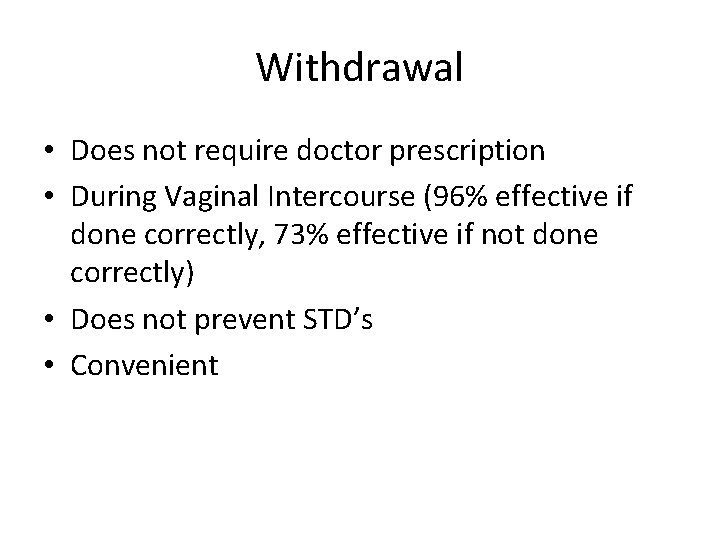 Withdrawal • Does not require doctor prescription • During Vaginal Intercourse (96% effective if