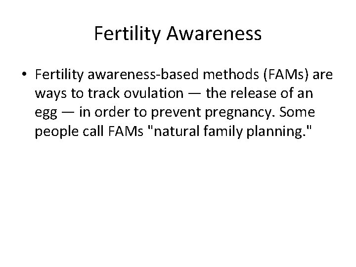 Fertility Awareness • Fertility awareness-based methods (FAMs) are ways to track ovulation — the