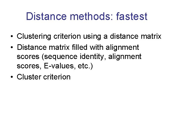 Distance methods: fastest • Clustering criterion using a distance matrix • Distance matrix filled
