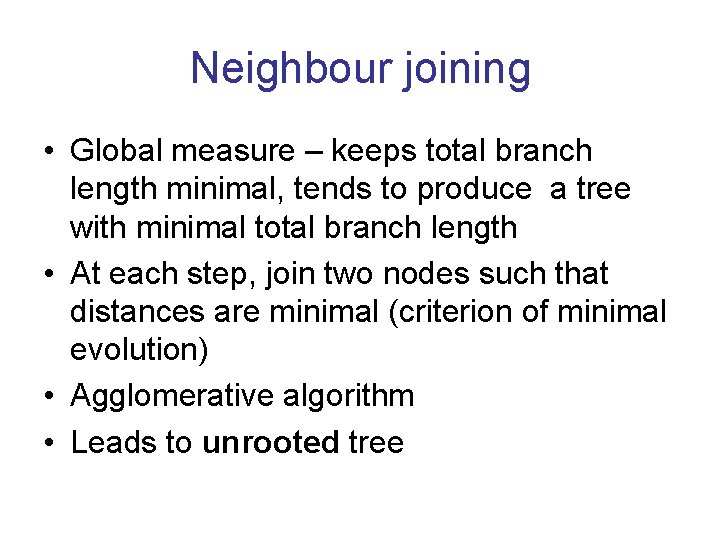 Neighbour joining • Global measure – keeps total branch length minimal, tends to produce