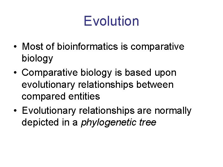 Evolution • Most of bioinformatics is comparative biology • Comparative biology is based upon