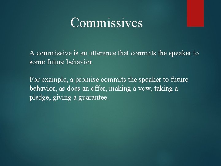 Commissives A commissive is an utterance that commits the speaker to some future behavior.