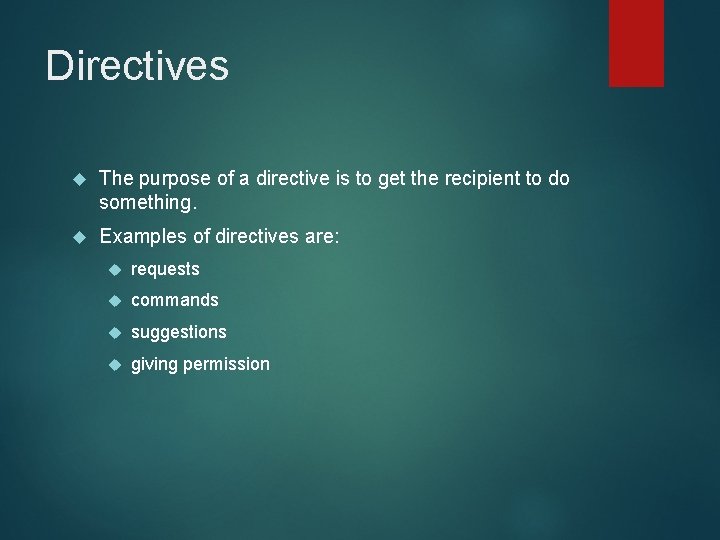 Directives The purpose of a directive is to get the recipient to do something.