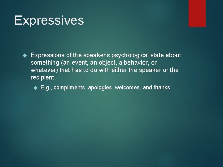 Expressives Expressions of the speaker’s psychological state about something (an event, an object, a