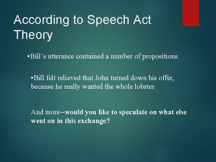 According to Speech Act Theory • Bill’s utterance contained a number of propositions. •