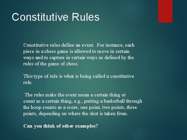 Constitutive Rules Constitutive rules define an event. For instance, each piece in a chess