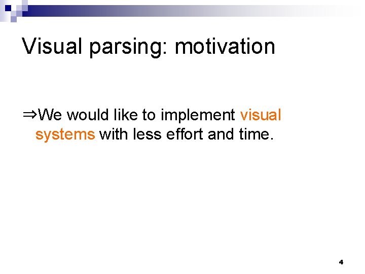 Visual parsing: motivation ⇒We would like to implement visual systems with less effort and