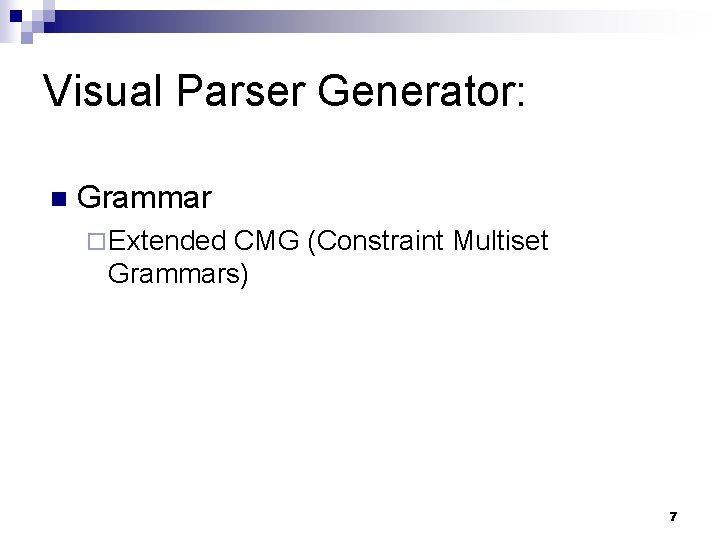 Visual Parser Generator: n Grammar ¨ Extended CMG (Constraint Multiset Grammars) 7 