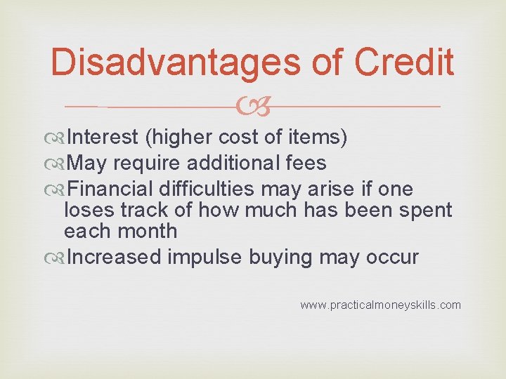 Disadvantages of Credit Interest (higher cost of items) May require additional fees Financial difficulties