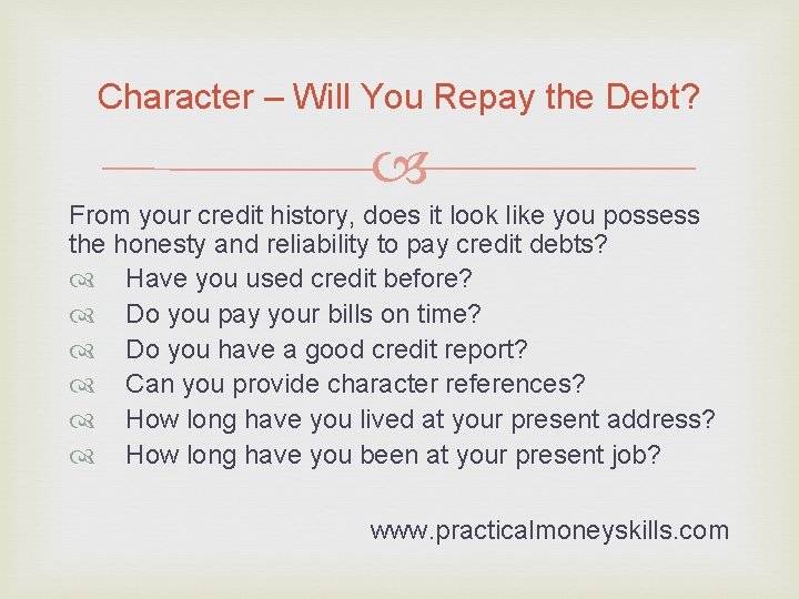Character – Will You Repay the Debt? From your credit history, does it look