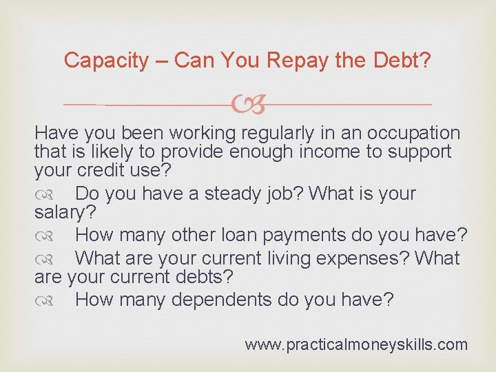 Capacity – Can You Repay the Debt? Have you been working regularly in an