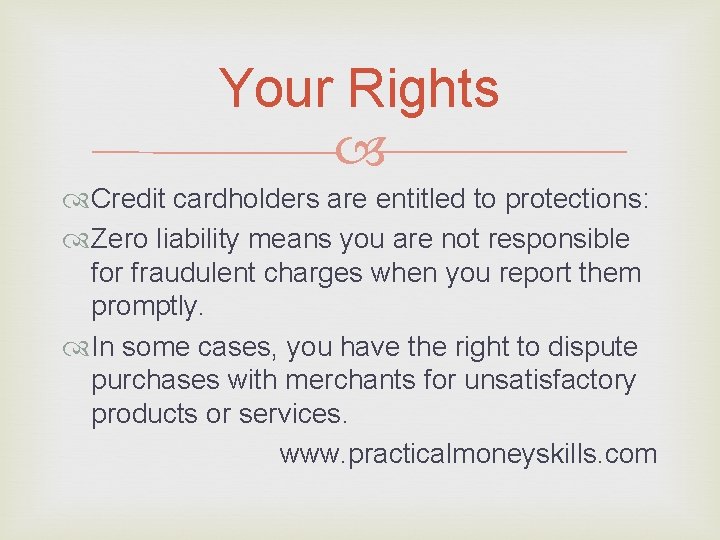 Your Rights Credit cardholders are entitled to protections: Zero liability means you are not
