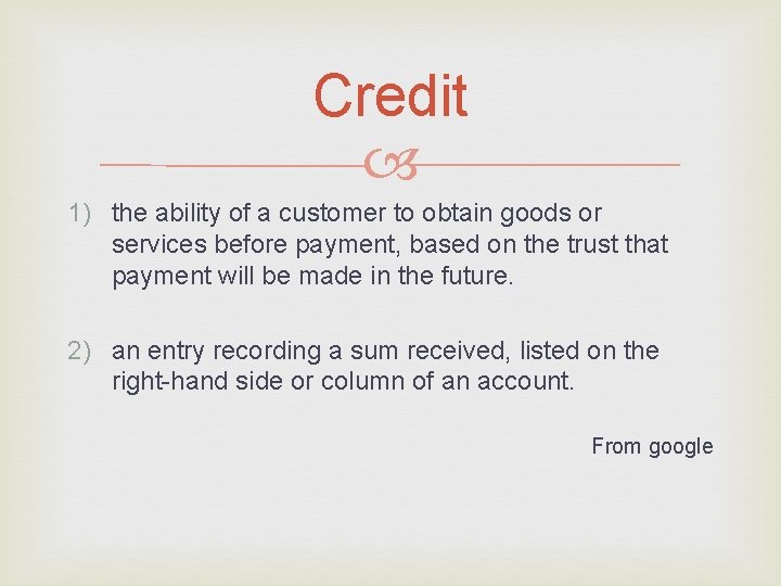 Credit 1) the ability of a customer to obtain goods or services before payment,