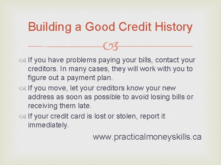 Building a Good Credit History If you have problems paying your bills, contact your