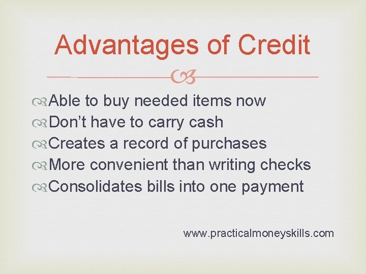 Advantages of Credit Able to buy needed items now Don’t have to carry cash