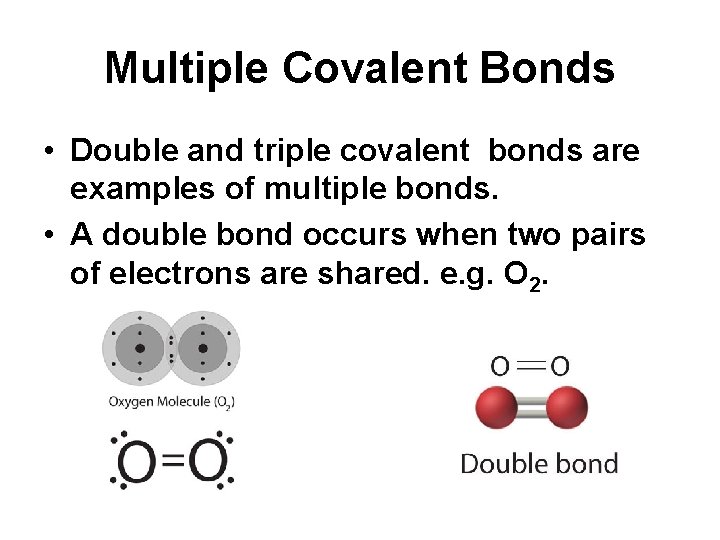 Multiple Covalent Bonds • Double and triple covalent bonds are examples of multiple bonds. Multiple Covalent Bonds • Double and triple covalent bonds are examples of multiple bonds.
